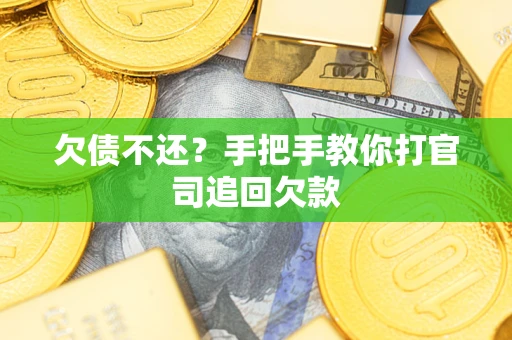 济南欠债不还？手把手教你打官司追回欠款