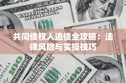 济南共同债权人追债全攻略：法律风险与实操技巧