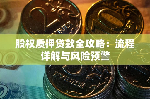 济南股权质押贷款全攻略：流程详解与风险预警