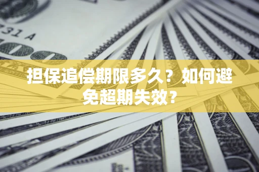 济南担保追偿期限多久?如何避免超期失效? 济南担保追偿期限多久?如何避免超期失效?