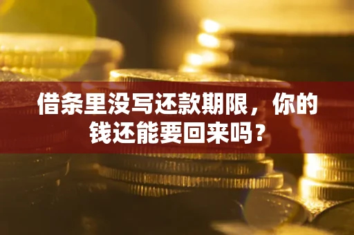济南借条里没写还款期限，你的钱还能要回来吗？