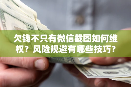 济南欠钱不只有微信截图如何维权？风险规避有哪些技巧？