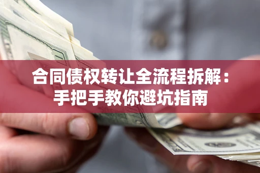 济南合同债权转让全流程拆解：手把手教你避坑指南