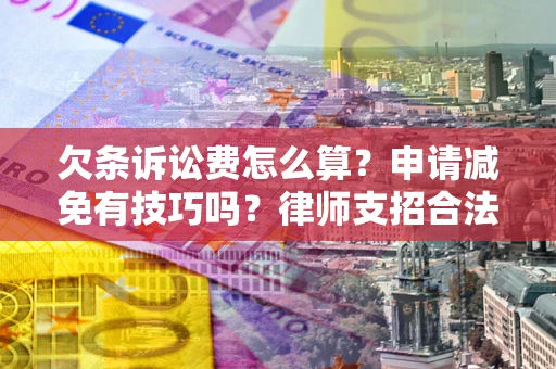 济南欠条诉讼费怎么算？申请减免有技巧吗？律师支招合法省钱
