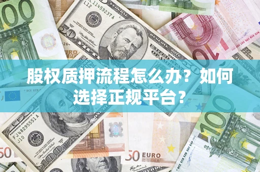济南股权质押流程怎么办？如何选择正规平台？