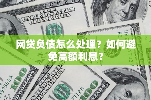 济南网贷负债怎么处理？如何避免高额利息？