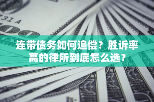 济南连带债务如何追偿？胜诉率高的律所到底怎么选？