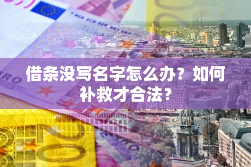 济南借条没写名字怎么办？如何补救才合法？