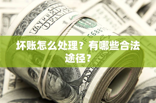 济南坏账怎么处理？有哪些合法途径？