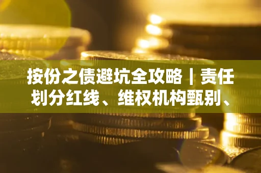 济南按份之债避坑全攻略｜责任划分红线、维权机构甄别、纠纷处理全流程拆解