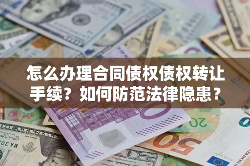 济南怎么办理合同债权债权转让手续？如何防范法律隐患？