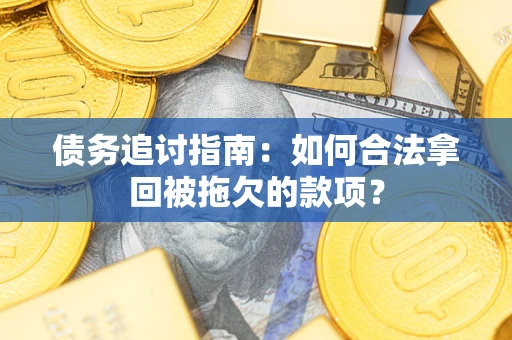 济南债务追讨指南：如何合法拿回被拖欠的款项？