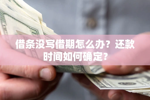 济南借条没写借期怎么办？还款时间如何确定？