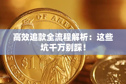 济南高效追款全流程解析：这些坑千万别踩！