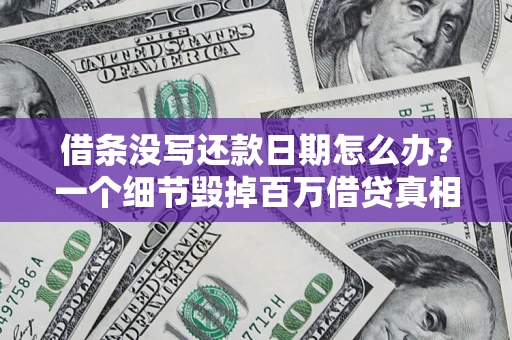 济南借条没写还款日期怎么办？一个细节毁掉百万借贷真相