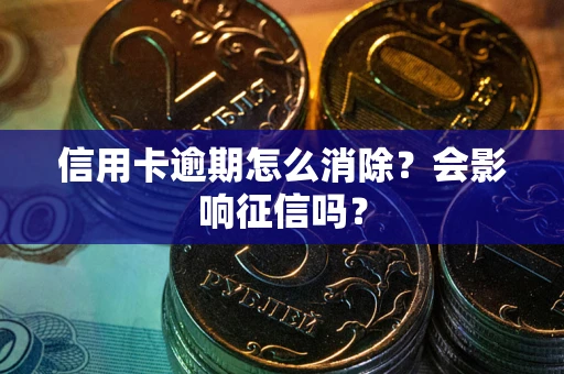 济南信用卡逾期怎么消除？会影响征信吗？