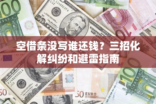 济南空借条没写谁还钱？三招化解纠纷和避雷指南