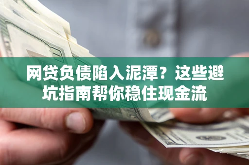 济南网贷负债陷入泥潭？这些避坑指南帮你稳住现金流