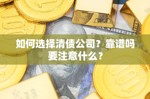 济南如何选择清债公司？靠谱吗要注意什么？