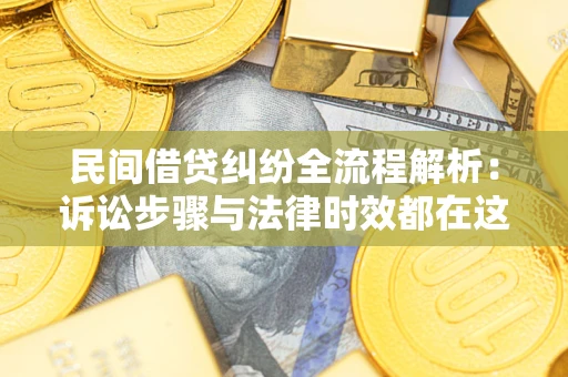 济南民间借贷纠纷全流程解析：诉讼步骤与法律时效都在这儿了