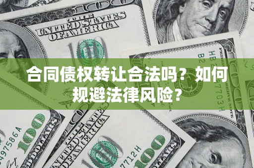 济南合同债权转让合法吗？如何规避法律风险？
