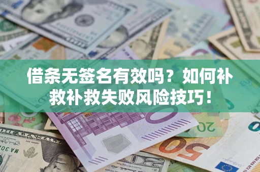 济南借条无签名有效吗？如何补救补救失败风险技巧！