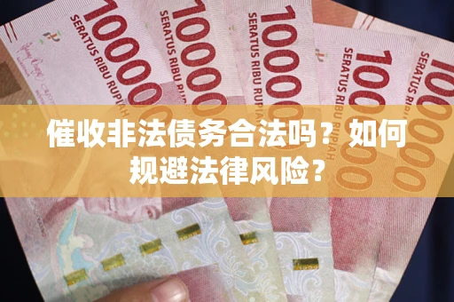 济南催收非法债务合法吗？如何规避法律风险？