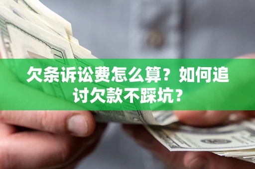济南欠条诉讼费怎么算？如何追讨欠款不踩坑？