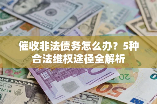 济南催收非法债务怎么办？5种合法维权途径全解析