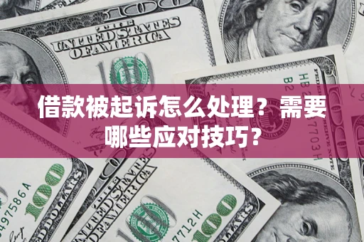 济南借款被起诉怎么处理？需要哪些应对技巧？