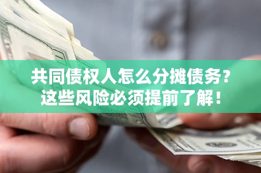 济南共同债权人怎么分摊债务？这些风险必须提前了解！